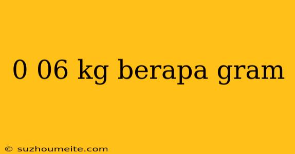 0 06 Kg Berapa Gram