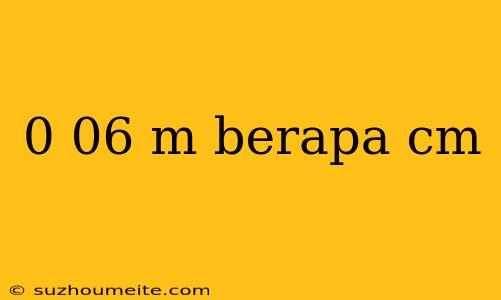 0 06 M Berapa Cm