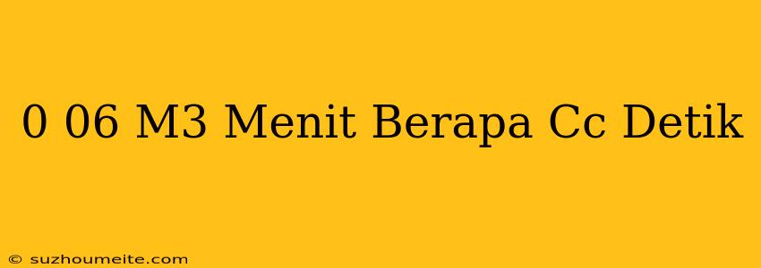 0 06 M3/menit Berapa Cc/detik