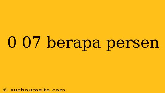 0 07 Berapa Persen