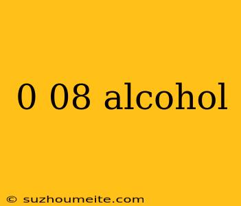 0 08 Alcohol