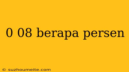 0 08 Berapa Persen