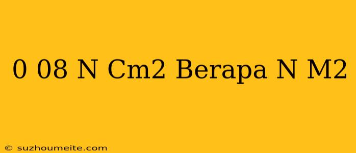 0 08 N/cm2 Berapa N/m2