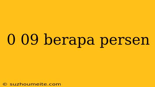 0 09 Berapa Persen