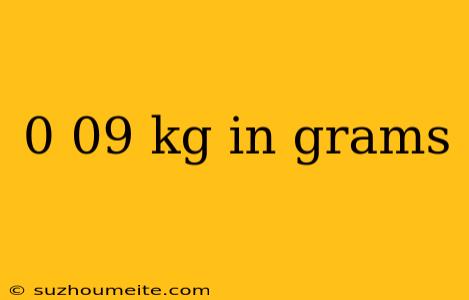 0 09 Kg In Grams