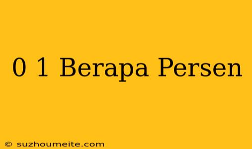 0 1 = Berapa Persen