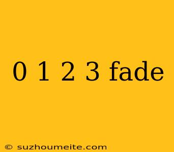 0 1 2 3 Fade