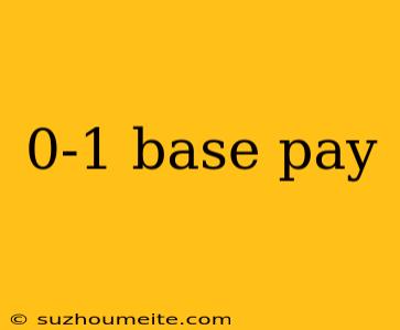 0-1 Base Pay