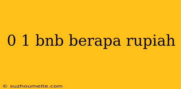 0 1 Bnb Berapa Rupiah