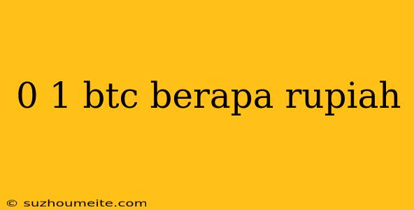 0 1 Btc Berapa Rupiah