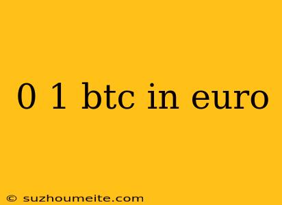 0 1 Btc In Euro