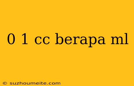 0 1 Cc Berapa Ml