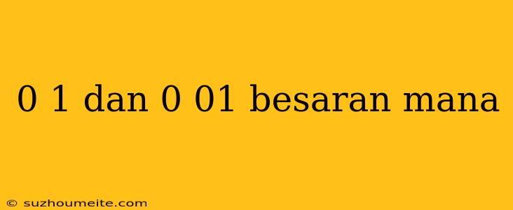 0 1 Dan 0 01 Besaran Mana