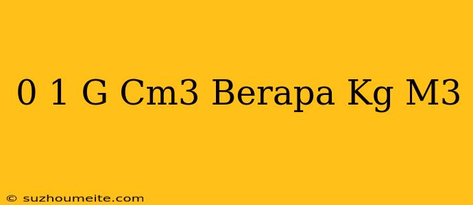 0 1 G/cm3 Berapa Kg/m3