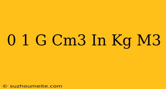 0 1 G/cm3 In Kg/m3