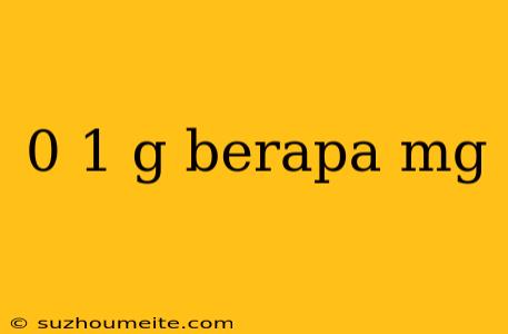 0 1 G Berapa Mg