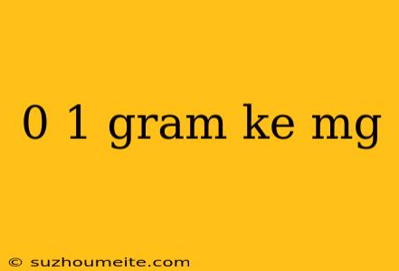 0 1 Gram Ke Mg