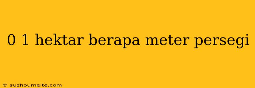 0 1 Hektar Berapa Meter Persegi