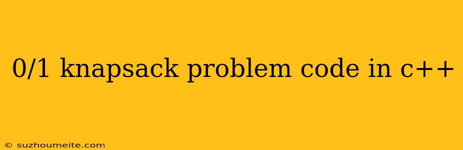 0/1 Knapsack Problem Code In C++