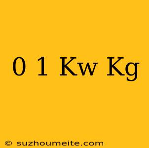 0 1 Kw/kg