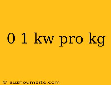 0 1 Kw Pro Kg