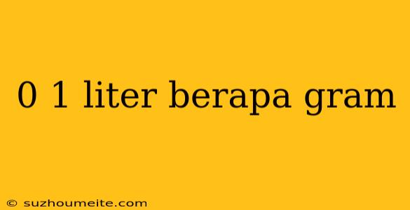 0 1 Liter Berapa Gram