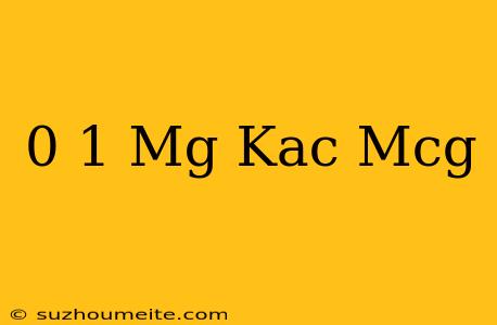 0 1 Mg Kaç Mcg