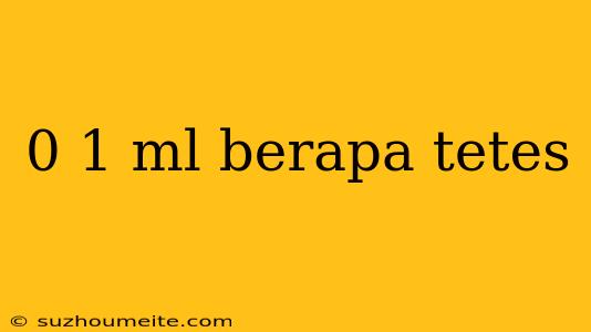 0 1 Ml Berapa Tetes