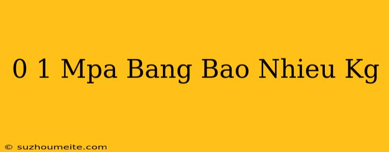 0 1 Mpa Bằng Bao Nhiêu Kg