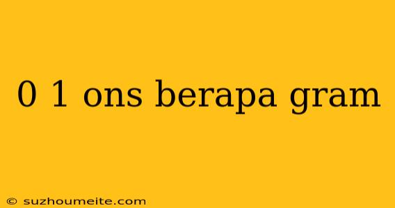 0 1 Ons Berapa Gram