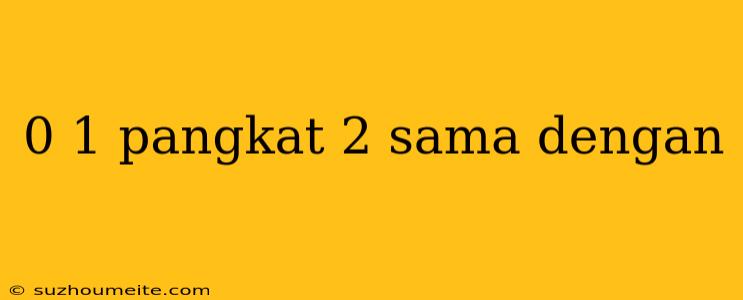 0 1 Pangkat 2 Sama Dengan