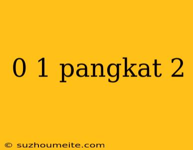 0 1 Pangkat 2