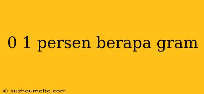 0 1 Persen Berapa Gram