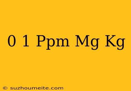 0 1 Ppm Mg/kg