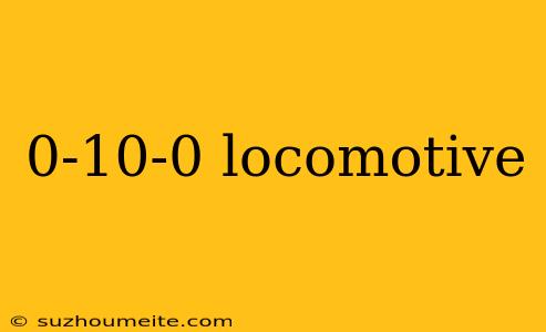 0-10-0 Locomotive