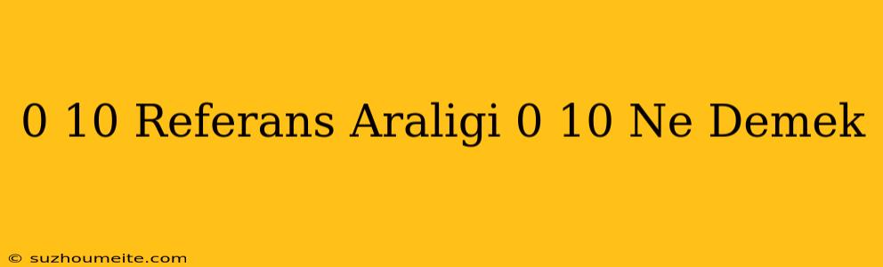 0 10 Referans Aralığı 0-10 Ne Demek