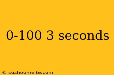 0-100 3 Seconds