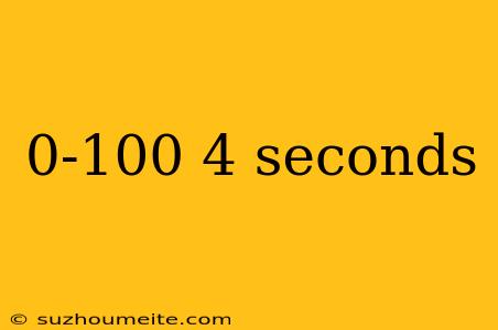 0-100 4 Seconds