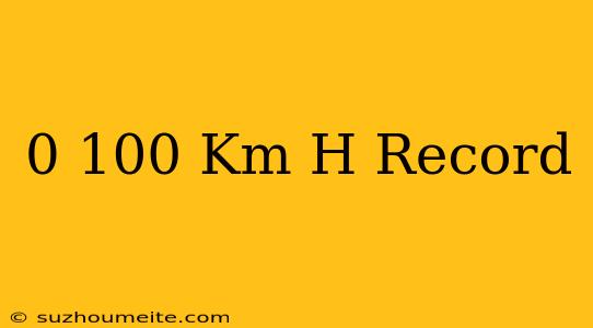 0-100 Km/h Record