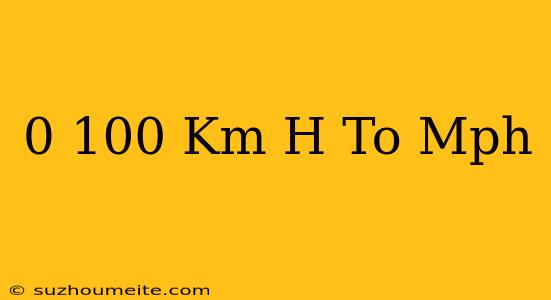 0-100 Km/h To Mph