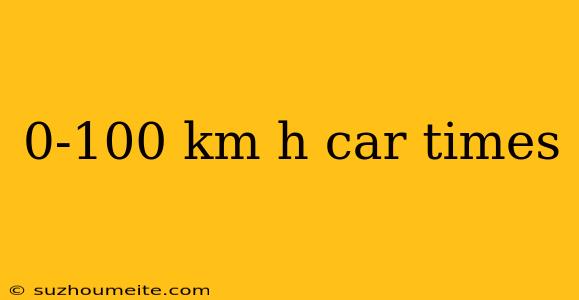 0-100 Km H Car Times