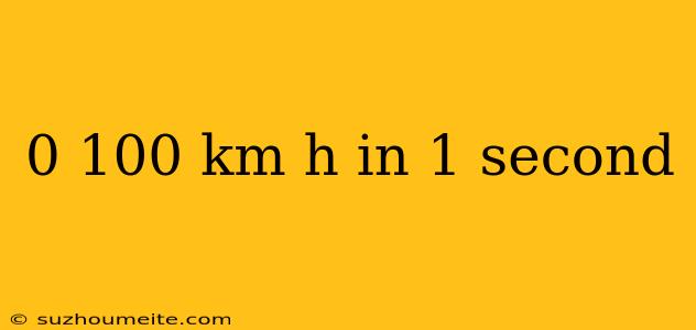 0 100 Km H In 1 Second