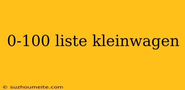 0-100 Liste Kleinwagen