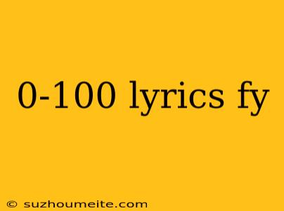 0-100 Lyrics Fy