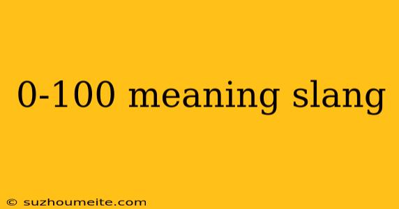 0-100 Meaning Slang