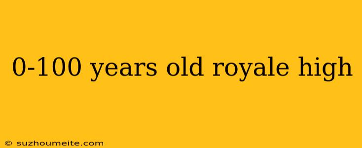 0-100 Years Old Royale High