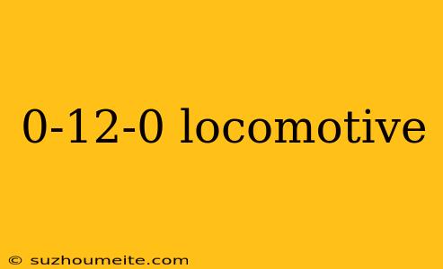 0-12-0 Locomotive