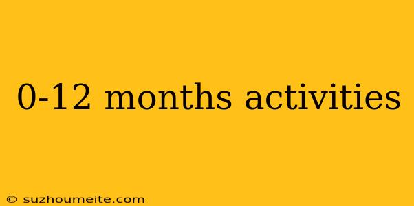 0-12 Months Activities