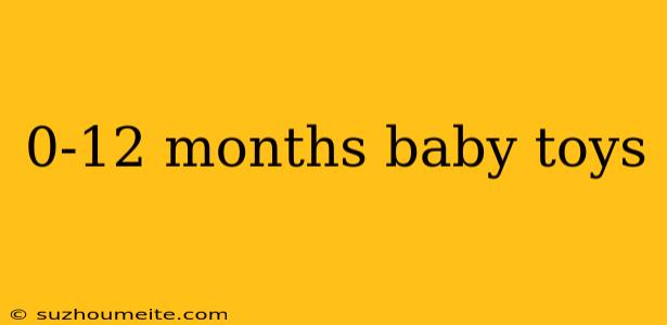 0-12 Months Baby Toys