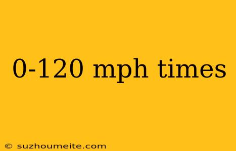 0-120 Mph Times